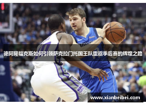 德阿隆福克斯如何引领萨克拉门托国王队重返季后赛的辉煌之路