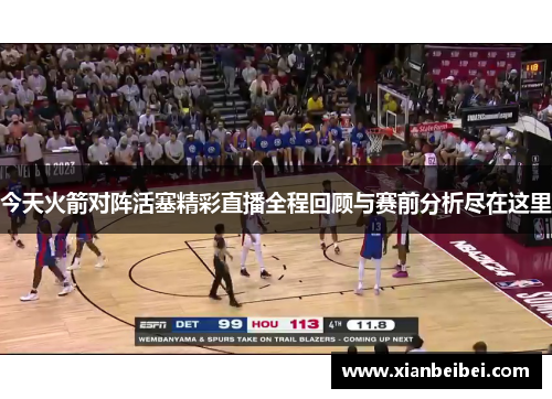 今天火箭对阵活塞精彩直播全程回顾与赛前分析尽在这里